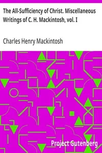 The All-Sufficiency of Christ. Miscellaneous Writings of C. H. Mackintosh, vol. I