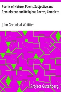 Poems of Nature, Poems Subjective and Reminiscent and Religious Poems, Complete: Volume II of The Works of John Greenleaf Whittier