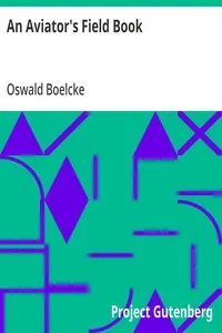 An Aviator's Field Book: Being the field reports of Oswald Bölcke, from August 1, 1914 to October 28, 1916