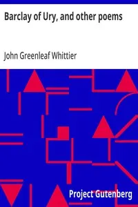 Barclay of Ury, and other poems: Part 3 From Volume I of The Works of John Greenleaf Whittier