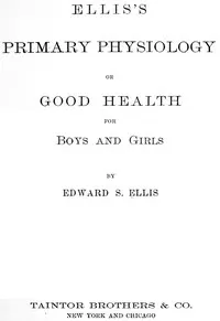 Ellis's Primary Physiology; Or, Good Health for Boys and Girls