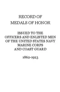 Record of Medals of Honor issued to the officers and enlisted men of the United States Navy, Marine Corps and Coast Guard, 1862-1923