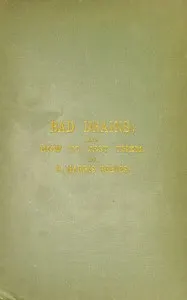 Bad Drains; and How to Test Them: With notes on the ventilation of sewers, drains, and sanitary fittings, and the origin and transmission of zymotic disease