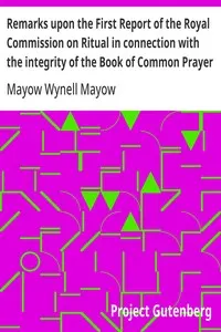 Remarks upon the First Report of the Royal Commission on Ritual in connection with the integrity of the Book of Common Prayer: A lecture delivered at the Annual Meeting of the Brighton Branch of the English Church Union, Nov. 27, 1867