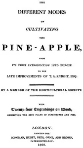 The different modes of cultivating the pine-apple: From its first introduction into Europe to the late improvements of T.A. Knight, esq.