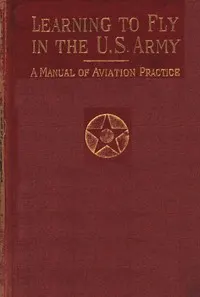 Learning to fly in the U.S. Army : $b a manual of aviation practice