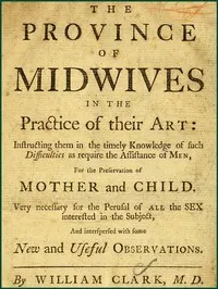 The Province of Midwives in the Practice of their Art: Instructing them in the timely knowledge of such difficulties as require the assistance of Men, for the preservation of Mother and Child; very necessary for the perusal of all the sex interested in the subject, and interspersed with some New and Useful Observations.