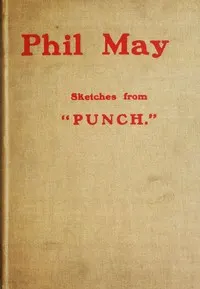 Phil May: Sketches from "Punch."