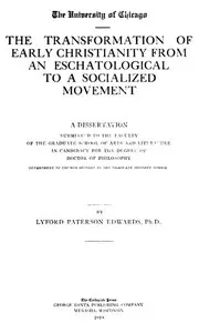 The Transformation of Early Christianity from an Eschatological to a Socialized Movement: A Dissertation Submitted to the Faculty of the Graduate School of Arts and Literature in Candidacy for the Degree of Doctor of Philosophy