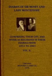 Diaries of Sir Moses and Lady Montefiore, Volume 2 (of 2): Comprising Their Life and Work as Recorded in Their Diaries, from 1812 to 1883