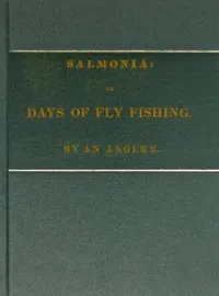 Salmonia; Or, Days of Fly Fishing: In a series of conversations. With some account of the habits of fishes belonging to the genus Salmo
