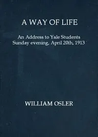 A way of life: An address to Yale students Sunday evening, April 20th, 1913