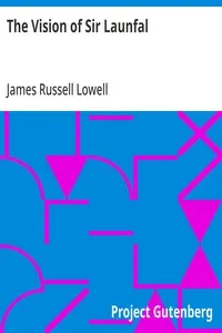 The Vision of Sir Launfal: And Other Poems by James Russell Lowell; With a Biographical Sketch and Notes, a Portrait and Other Illustrations