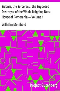 Sidonia, the Sorceress: the Supposed Destroyer of the Whole Reigning Ducal House of Pomerania — Volume 1