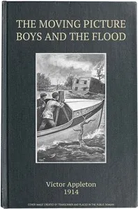 The moving picture boys and the flood: or, Perilous days on the Mississippi