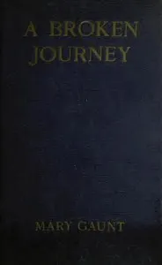 A Broken Journey: Wanderings from the Hoang-Ho to the Island of Saghalien and the Upper Reaches of the Amur River