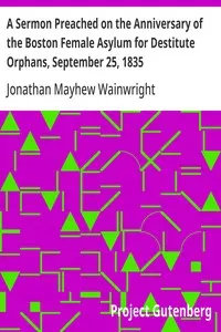 A Sermon Preached on the Anniversary of the Boston Female Asylum for Destitute Orphans, September 25, 1835