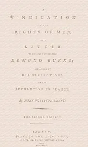 A vindication of the rights of men, in a letter to the Right Honourable Edmund Burke; occasioned by his Reflections on the Revolution in France