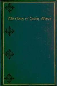 The foray of Queen Meave, and other legends of Ireland's heroic age