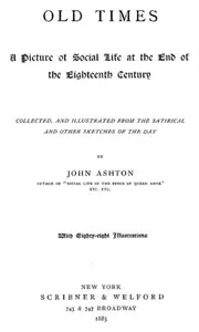 Old times: A picture of social life at the end of the eighteenth century