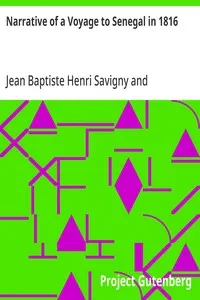 Narrative of a Voyage to Senegal in 1816: Undertaken by Order of the French Government, Comprising an Account of the Shipwreck of the Medusa, the Sufferings of the Crew, and the Various Occurrences on Board the Raft, in the Desert of Zaara, at St. Louis, and at the Camp of Daccard. to Which Are Subjoined Observations Respecting the Agriculture of the Western Coast of Africa, from Cape Blanco to the Mouth of the Gambia.