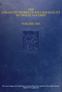 The collected works of William Hazlitt, Vol. 10 (of 12)