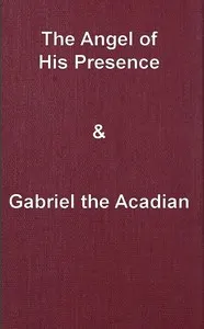 The angel of his presence; and Gabriel the Acadian