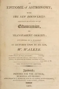 An epitome of astronomy, with the new discoveries: including an account of the eídouraníon, or transparent orrery