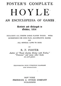 Foster's Complete Hoyle: An Encyclopedia of Games: Including all indoor games played to-day. With suggestions for good play, illustrative hands, and all official laws to date
