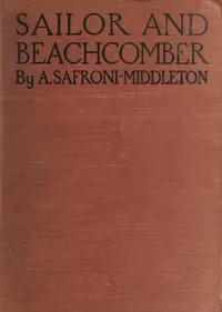 Sailor and beachcomber: Confessions of a life at sea, in Australia, and amid the islands of the Pacific