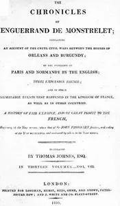 The chronicles of Enguerrand de Monstrelet, Vol. 08 of 13: containing an account of the cruel civil wars between the houses of Orleans and Burgundy, of the possession of Paris and Normandy by the English, their expulsion thence, and of other memorable events that happened in the kingdom of France, as well as in other countries