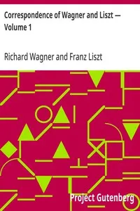 Correspondence of Wagner and Liszt — Volume 1