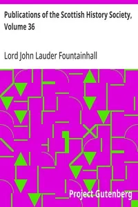 Publications of the Scottish History Society, Volume 36: Journals of Sir John Lauder Lord Fountainhall with His Observations on Public Affairs and Other Memoranda 1665-1676