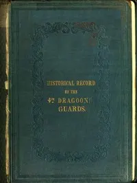 Historical Record of the Fourth, or Royal Irish Regiment of Dragoon Guards.: Containing an Account of the Formation of the Regiment in 1685; and of Its Subsequent Services to 1838