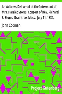 An Address Delivered at the Interment of Mrs. Harriet Storrs, Consort of Rev. Richard S. Storrs, Braintree, Mass., July 11, 1834.