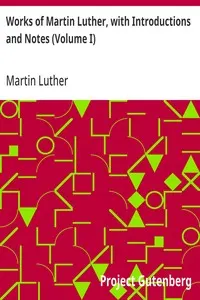 Works of Martin Luther, with Introductions and Notes (Volume I)