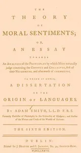 The Theory of Moral Sentiments: Or, an Essay Towards an Analysis of the Principles by Which Men Naturally Judge Concerning the Conduct and Character, First of Their Neighbours, and Afterwards of Themselves. to Which Is Added, a Dissertation on the Origin of Languages.