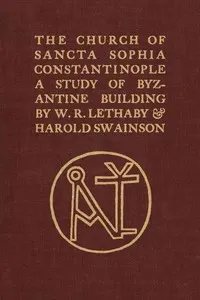 The Church of Sancta Sophia, Constantinople: A Study of Byzantine Building