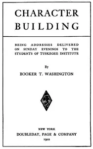 Character Building: Being Addresses Delivered on Sunday Evenings to the Students of Tuskegee Institute