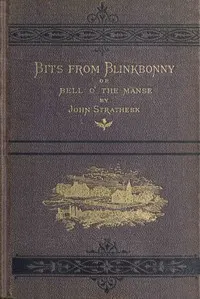 Bits from Blinkbonny; or, Bell o' the Manse : $b a tale of Scottish village life between 1841 and 1851