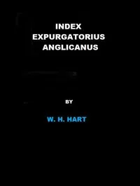 Index Expurgatorius Anglicanus: Or, a descriptive catalogue of the principal books printed or published in England, which have been suppressed, or burnt by the common hangman, or censured, or for which the authors, printers, or publishers have been prosecuted