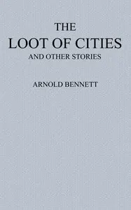 The Loot of Cities: Being the Adventures of a Millionaire in Search of Joy (a Fantasia); and Other Stories