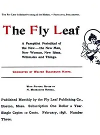 The Fly Leaf, No. 3, Vol. 1, February 1896: A Pamphlet Periodical of the New—the New Man, New Woman, New Ideas, Whimsies and Things