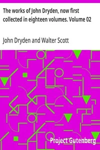 The works of John Dryden, now first collected in eighteen volumes. Volume 02