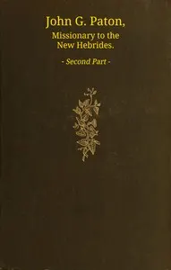 John G. Paton, missionary to the New Hebrides, volume 2 (of 3): An autobiography edited by his brother