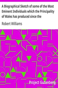 A Biographical Sketch of some of the Most Eminent Individuals which the Principality of Wales has produced since the Reformation