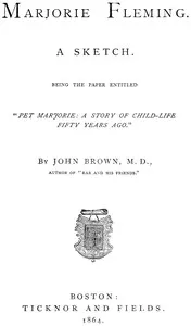 Marjorie Fleming: a sketch: being the paper entitled "Pet Marjorie, a story of child-life fifty years ago"
