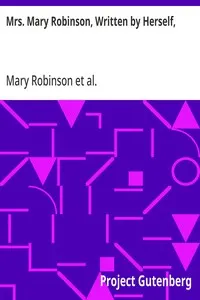 Mrs. Mary Robinson, Written by Herself,: With the lives of the Duchesses of Gordon and Devonshire