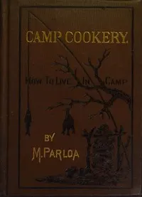 Camp Cookery. How to Live in Camp