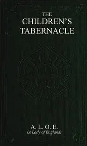 The Children's Tabernacle; Or, Hand-Work and Heart-Work